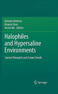 Halophiles And Hypersaline Environments: Current Research And Future Trends - Antonio Ventosa, Aharon Oren, Yanhe Ma