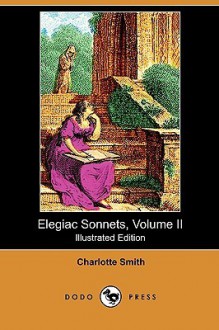 Elegiac Sonnets, Volume II (Illustrated Edition) (Dodo Press) - Charlotte Smith