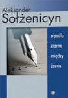 Wpadło ziarno między żarna - Aleksandr Solzhenitsyn