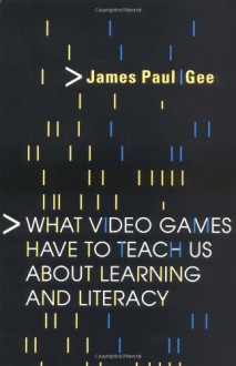 What Video Games Have to Teach Us About Learning and Literacy - James Paul Gee