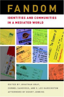 Fandom: Identities and Communities in a Mediated World - Jonathan Alan Gray