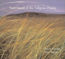 The Last Stand of the Tall Grass Prairie - Aimee Larabee, John Altman