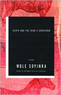 Death and the King's Horseman: A Play - Wole Soyinka