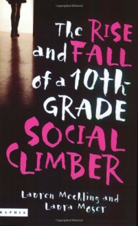 The Rise and Fall of a 10th Grade Social Climber - Lauren Mechling,Laura Moser