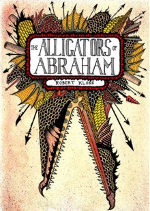 The Alligators of Abraham - Robert Kloss