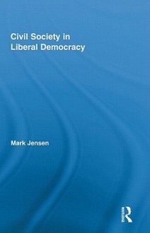 Civil Society in Liberal Democracy - Mark Jensen