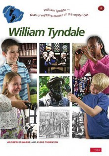 William Tyndale: Man of Mystery, Master of the Mysterious - Andrew Edwards, Fleur Thorton