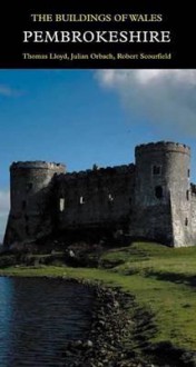 Pembrokeshire: The Buildings of Wales - Thomas Lloyd, Julian Orbach, Richard Scourfield