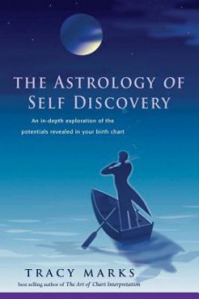 The Astrology of Self-Discovery: An In-Depth Exploration of the Potentials Revealed in Your Birth Chart - Tracy Marks