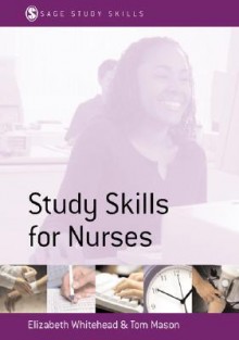 Study Skills for Nurses - Elizabeth Whitechead, Tom Mason