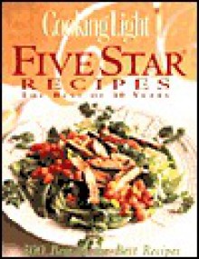 Cooking Light Five Star Recipes : The Best of 10 Years. 300 Best-of-the-Best Recipes - Deborah Garrison Lowery, Cooking Light Magazine