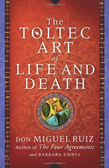 The Toltec Art of Life and Death: A Story of Discovery - Don Miguel Ruiz, Barbara Emrys