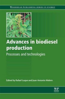 Advances in biodiesel production: Processes and technologies - Rafael Luque, Juan Antonio Melero