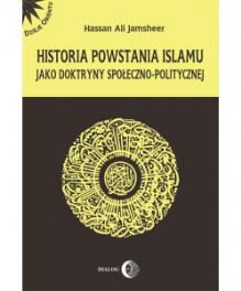 Historia powstania islamu jako doktryny społeczno-politycznej - Hassan Ali Jamsheer