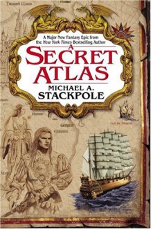 A Secret Atlas: Book One of the Age of Discovery Trilogy - Michael A. Stackpole