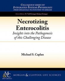 Necrotizing Enterocolitis: Insights Into the Pathogenesis of This Challenging Disease - Michael Caplan