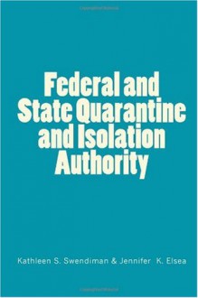 Federal and State Quarantine and Isolation Authority - Kathleen S. Swendiman, Jennifer K. Elsea