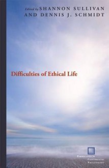 Difficulties of Ethical Life - Dennis J. Schmidt, Shannon Sullivan