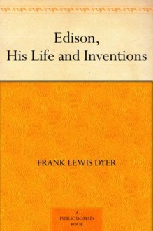 Edison, His Life and Inventions - Frank Lewis Dyer, Thomas Commerford Martin