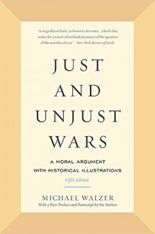 Just and Unjust Wars: A Moral Argument with Historical Illustrations - Michael Walzer