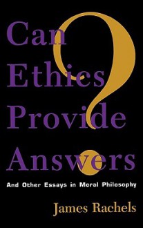 Can Ethics Provide Answers?: And Other Essays in Moral Philosophy - James Rachels