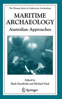 Maritime Archaeology: Australian Approaches - Mark Staniforth, Michael Nash