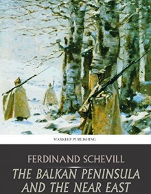 The Balkan Peninsula and the Near East - Ferdinand Schevill