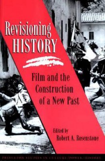 Revisioning History: Film and the Construction of the Past - Robert A. Rosenstone