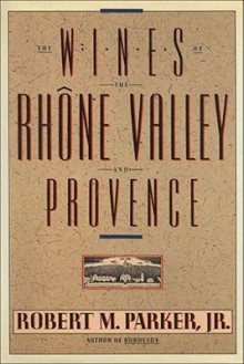 Wines of the Rhone Valley - Robert M. Parker Jr.