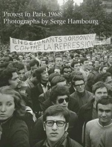 Protest in Paris, 1968 - Serge Hambourg, Katherine Hart, Thomas Crow, M. Anne Sa'adah