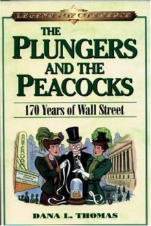 The Plungers & the Peacocks: 170 Years on Wall Street (Legends of Commerce) - Dana Lee Thomas