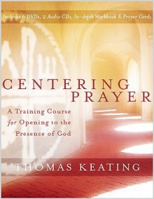 Centering Prayer: A Training Course for Opening to the Presence of God - Thomas Keating