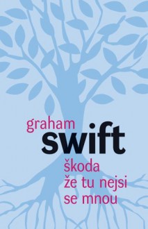 Škoda že tu nejsi se mnou - Graham Swift