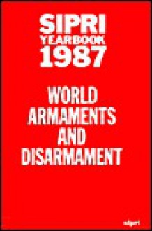 Sipri Yearbook 1987: World Armaments and Disarmament - SIPRI, Stockholm International Peace Research Institute Staff