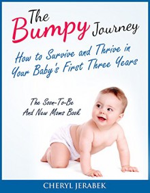 The Bumpy Journey: How to Survive and Thrive in your Baby's First Three Years (parenting books,baby books for new moms,parenting,baby books for new dads,raising ... girls,raising boys, Book 1) - Cheryl Jerabek