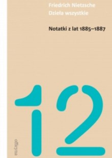 Notatki z lat 1885-1887 - Friedrich Nietzsche