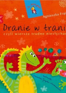 Dranie w tranie, czyli wiersze trudne niesłychanie - Agnieszka Frączek