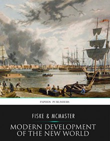 Modern Development of the New World - John Fiske, John McMaster