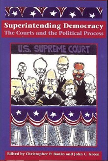 Superintending Democracy: The Courts and the Political Process - Christopher P. Banks, John C. Green