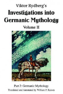 Viktor Rydberg's Investigations Into Germanic Mythology Volume II: Part 2: Germanic Mythology - William P. Reaves, Viktor Rydberg