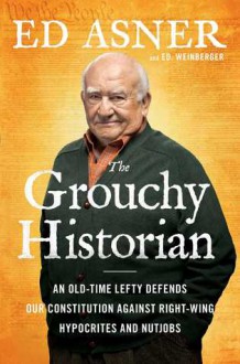 The Grouchy Historian: An Old-Time Lefty Defends Our Constitution Against Right-Wing Hypocrites and Nutjobs - Ed Asner, Ed Weinberger