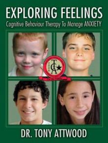 Exploring Feelings: Anxiety: Cognitive Behaviour Therapy to Manage Anxiety - Tony Attwood