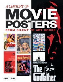 A Century of Movie Posters: From Silent to Art House - Emily King