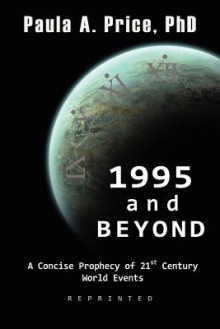 1995 and Beyond: A Concise Prophecy of 21st Century World Events - Paula A. Price