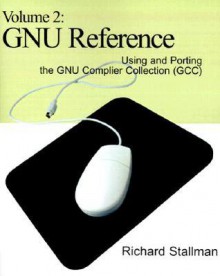 Gnu Reference (Using and Porting the GNU Compiler Collection (GCC), Volume 2) - Richard M. Stallman