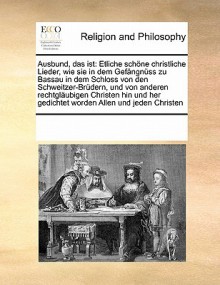 Ausbund, Das Ist: Etliche Schone Christliche Lieder, Wie Sie in Dem Gefangnuss Zu Bassau in Dem Schloss Von Den Schweitzer-Brudern, Und Von Anderen Rechtglaubigen Christen Hin Und Her Gedichtet Worden Allen Und Jeden Christen - Various