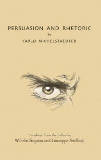 Persuasion and Rhetoric - Carlo Michelstaedter