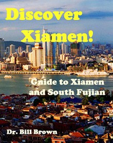 Discover Xiamen: Guide to Xiamen and South Fujian - Bill Brown