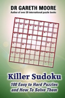 Killer Sudoku: 100 Easy to Hard Puzzles and How to Solve Them - Gareth Moore