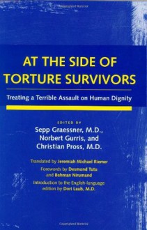 At the Side of Torture Survivors: Treating a Terrible Assault on Human Dignity - Sepp Graessner